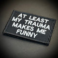 At Least My Trauma Makes Me Funny Morale Patch, 2x3" | Made in USA | VELCRO® Brand Hook Backing