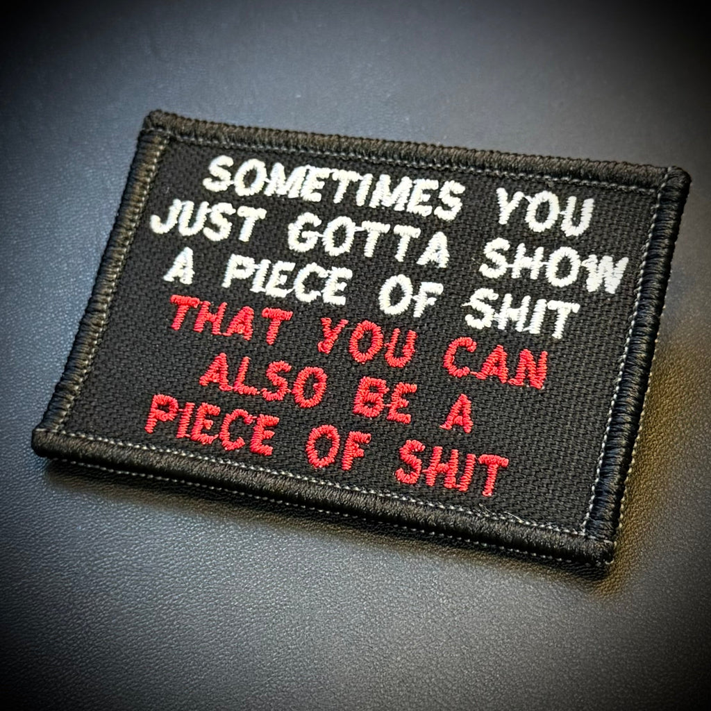 Sometimes You Just Gotta Show a Piece of Shit Funny Morale Patch | Made in USA | VELCRO® Brand Hook Backing