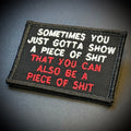 Sometimes You Just Gotta Show a Piece of Shit Funny Morale Patch | Made in USA | VELCRO® Brand Hook Backing