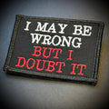 I May Be Wrong But I Doubt It Funny Morale Patch, 2x3" | Made in USA | VELCRO® Brand Hook Backing