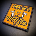 Don't Be A Twat Waffle Funny Printed Morale Patch, 2.5" | VELCRO® Brand Hook Backing