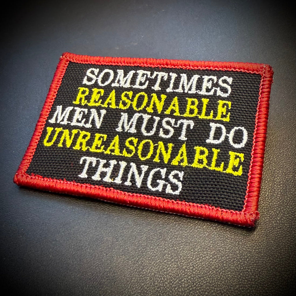 Sometimes Reasonable Men Must Do Unreasonable Things Morale Patch | Made in USA | VELCRO® Brand Hook Backing