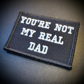 You're Not My Real Dad Funny Morale Patch | Made in USA | VELCRO® Brand Hook Backing