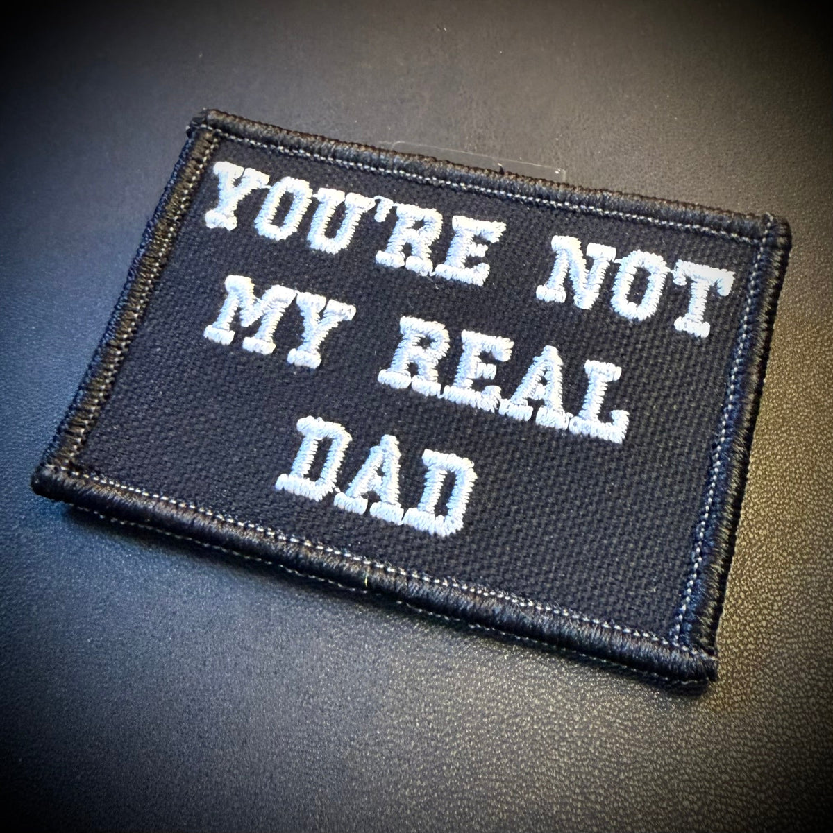 You're Not My Real Dad Funny Morale Patch | Made in USA | VELCRO® Brand Hook Backing