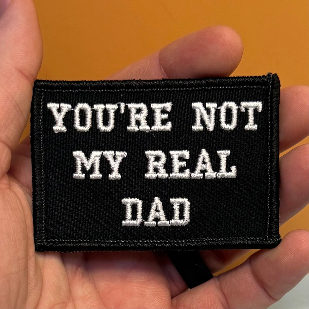 You're Not My Real Dad Funny Morale Patch | Made in USA | VELCRO® Brand Hook Backing