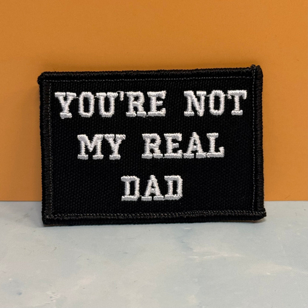 You're Not My Real Dad Funny Morale Patch | Made in USA | VELCRO® Brand Hook Backing
