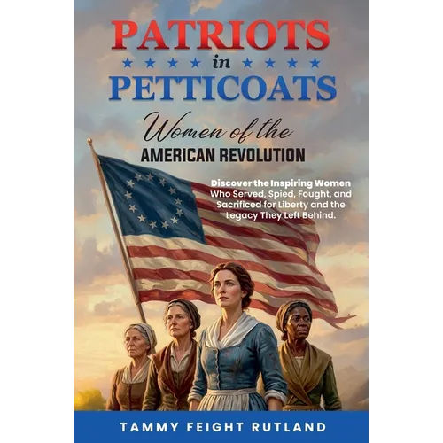 Patriots in Petticoats: Women of the American Revolution