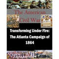 Transforming Under Fire: The Atlanta Campaign of 1864