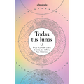 Todas Tus Lunas: Guía Ilustrada Sobre La Luna, Tus Ciclos Y Tus Misterios / All Your Moons: An Illustrated Guide to the Moon, Its Cycles, and Its Myst - Paperback