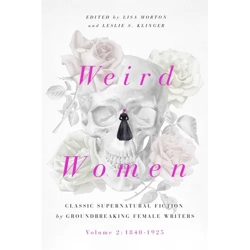 Weird Women: Volume 2: 1840-1925: Classic Supernatural Fiction by Groundbreaking Female Writers - Hardcover