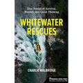 Whitewater Rescues: True Stories of Survival, Bravery, and Quick Thinking - Paperback