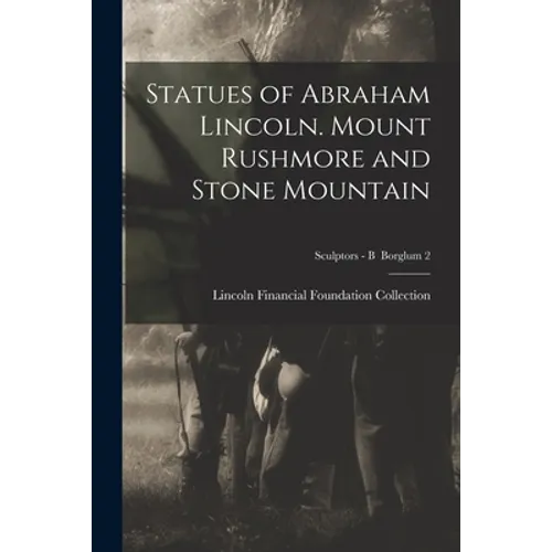 Statues of Abraham Lincoln. Mount Rushmore and Stone Mountain; Sculptors - B Borglum 2