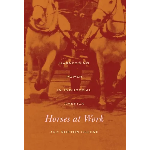 Horses at Work: Harnessing Power in Industrial America