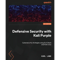Defensive Security with Kali Purple: Cybersecurity strategies using ELK Stack and Kali Linux - Paperback