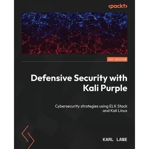 Defensive Security with Kali Purple: Cybersecurity strategies using ELK Stack and Kali Linux - Paperback