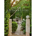 The Art of Outdoor Living: Gardens for Entertaining Family and Friends - Hardcover
