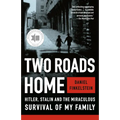 Two Roads Home: Hitler, Stalin, and the Miraculous Survival of My Family - Paperback