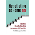 Negotiating at Home: Essential Steps for Reaching Agreement with Your Kids - Hardcover