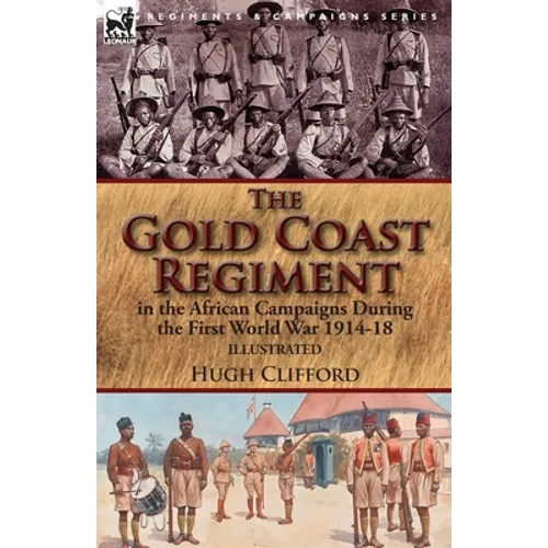 The Gold Coast Regiment in the African Campaigns During the First World War 1914-18