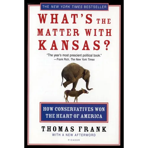 What's the Matter with Kansas?: How Conservatives Won the Heart of America