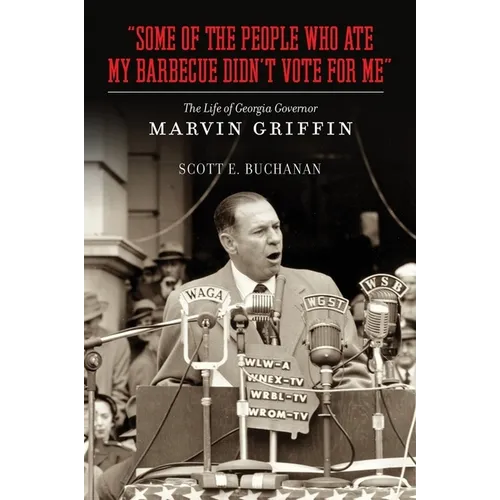Some of the People Who Ate My Barbecue Didn't Vote for Me: The Life of Georgia Governor Marvin Griffin