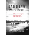 Damming the Reservation: Tribal Sovereignty and Activism at Fort Berthold Volume 23