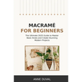 Macramé for Beginners: An Essential Guide for Beginners with Easy Macramé Illustrated Patterns to Make Your Homemade Projects. Basic Knots Tutorial an - Paperback