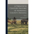 A Twentieth Century History of Marshall County, Indiana; Volume 2