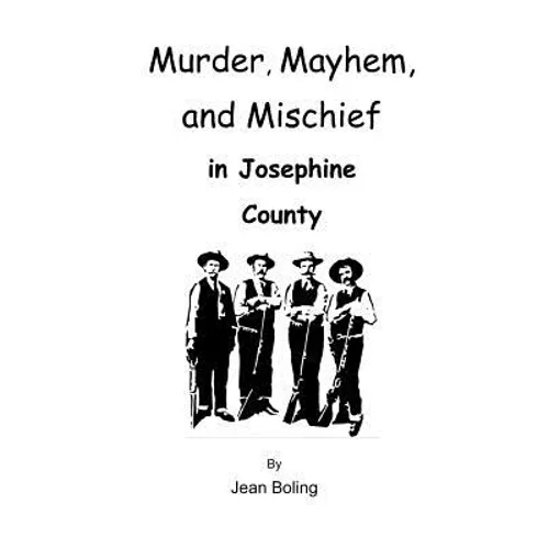 Murder, Mayhem and Mischief in Josephine County