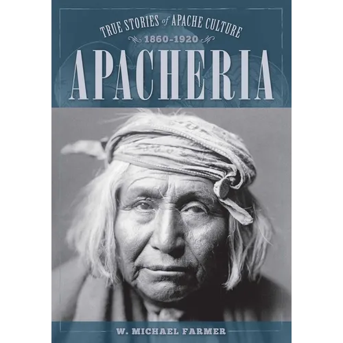 Apacheria: True Stories of Apache Culture 1860-1920