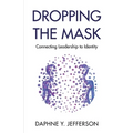 Dropping the Mask: Connecting Leadership to Identity - Paperback