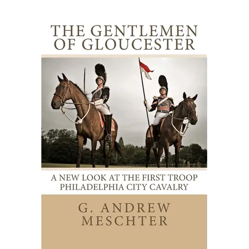 The Gentlemen of Gloucester: A New Look at the First Troop Philadelphia City Cavalry