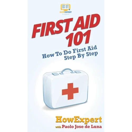 First Aid 101: How To Do First Aid Step By Step - Hardcover