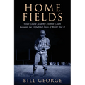 Home Fields: Coast Guard Academy Football Coach Recounts the Unfulfilled Lives of World War II - Paperback