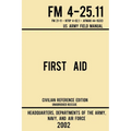 First Aid - FM 4-25.11 US Army Field Manual (2002 Civilian Reference Edition): Unabridged Manual On Military First Aid Skills And Procedures (Latest R - Paperback