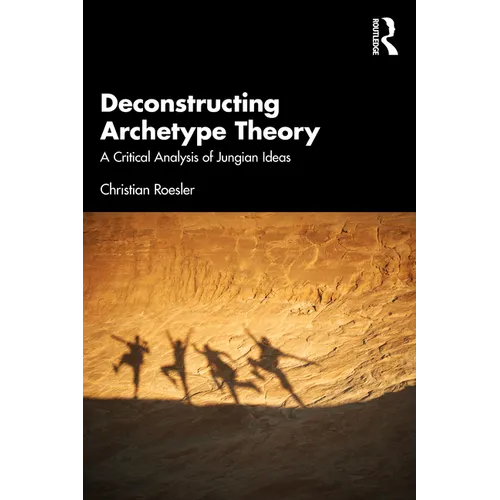 Deconstructing Archetype Theory: A Critical Analysis of Jungian Ideas - Paperback