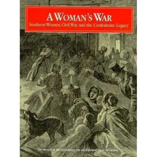 A Woman's War: Southern Women, Civil War, and the Confederate Legacy