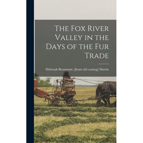 The Fox River Valley in the Days of the fur Trade