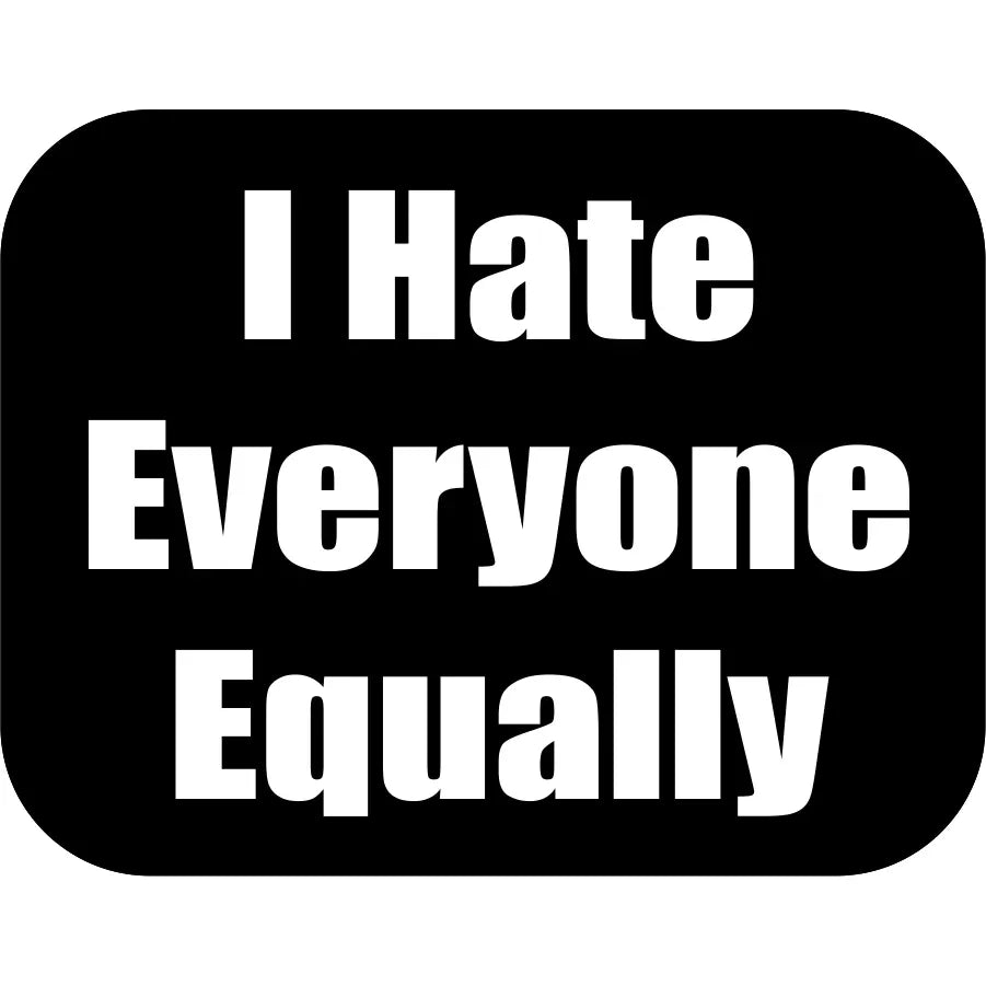 I Hate Everyone Equally - 3x2.25 inch Sticker