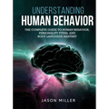Understanding Human Behavior: The Complete Guide to Human Behavior, Personality Types, and Body Language Mastery - Hardcover