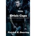 Crisis Cops: The Evolution of Hostage Negotiations in America
