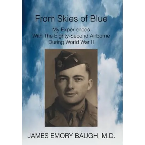 From Skies of Blue: My Experiences With The Eighty-Second Airborne During World War II - Hardcover