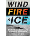 Wind, Fire, and Ice: The Perils of a Coast Guard Icebreaker in Antarctica - Hardcover