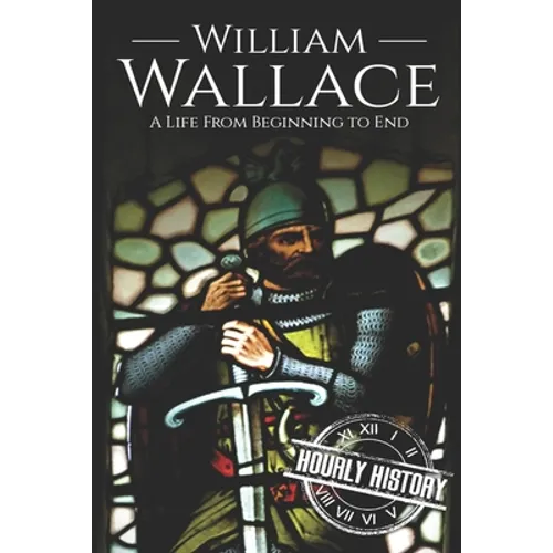 William Wallace: A Life from Beginning to End - Paperback