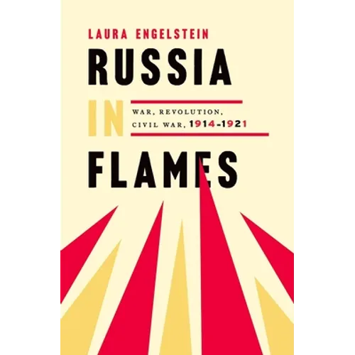 Russia in Flames: War, Revolution, Civil War, 1914 - 1921