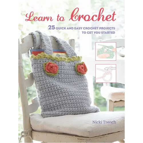 Learn to Crochet: 25 Quick and Easy Crochet Projects to Get You Started - Paperback