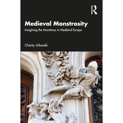 Medieval Monstrosity: Imagining the Monstrous in Medieval Europe - Paperback