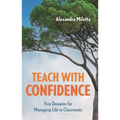 Teach with Confidence: Five Domains for Managing Life in Classrooms - Paperback