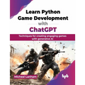 Learn Python Game Development with ChatGPT: Techniques for creating engaging games with generative AI (English Edition) - Paperback