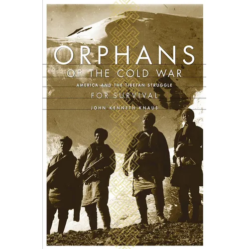 Orphans of the Cold War: America and the Tibetan Struggle for Survival